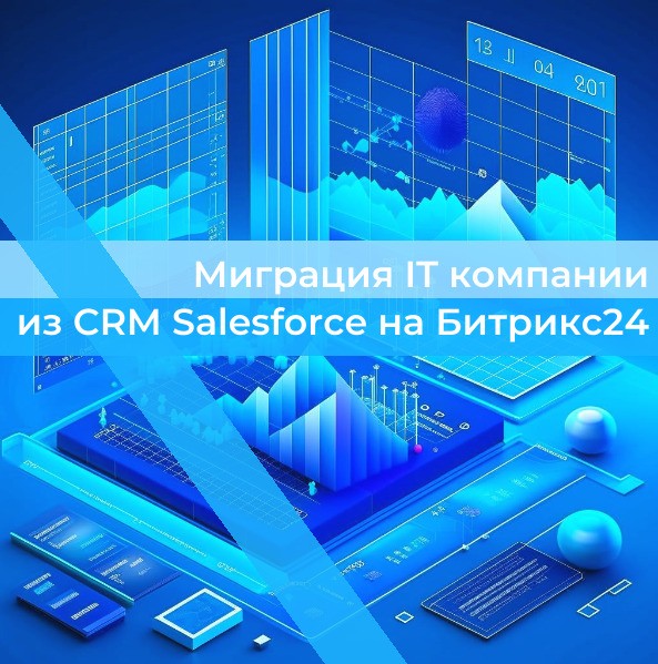 Проектный опыт: «переезд» из CRM Salesforce в CRM Битрикс24 в крупной IT компании